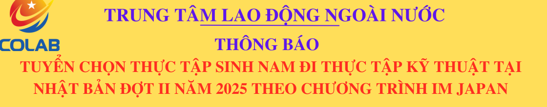 THÔNG BÁO TUYỂN CHỌN THỰC TẬP SINH NAM ĐI THỰC TẬP KỸ THUẬT TẠI NHẬT BẢN ĐỢT II NĂM 2025 THEO CHƯƠNG TRÌNH IM JAPAN